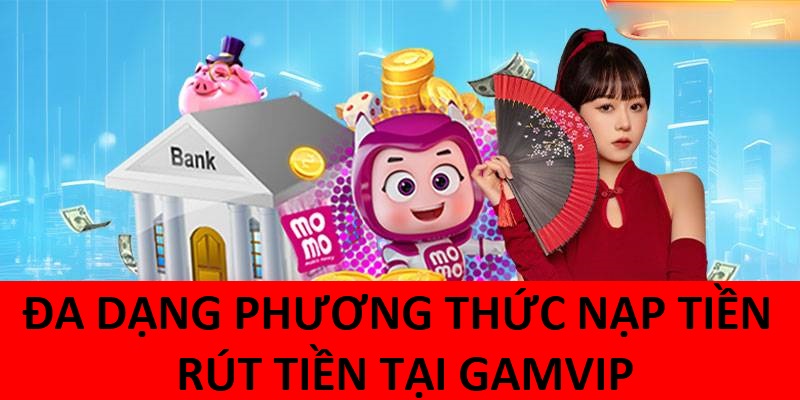 Nạp tiền rút tiền 1 Nạp tiền rút tiền tại GamVip